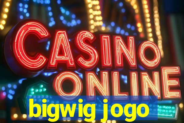 bigwig jogo